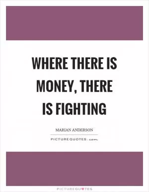 Where there is money, there is fighting Picture Quote #1