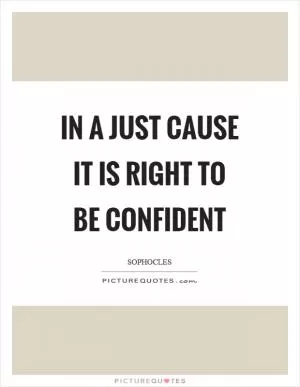 In a just cause it is right to be confident Picture Quote #1