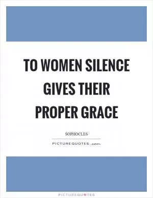 To women silence gives their proper grace Picture Quote #1