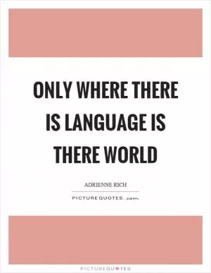 Only where there is language is there world Picture Quote #1