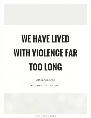 We have lived with violence far too long Picture Quote #1