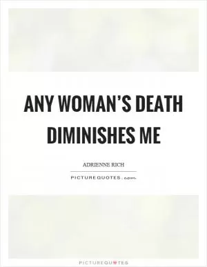 Any woman’s death diminishes me Picture Quote #1