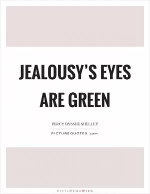 Jealousy’s eyes are green Picture Quote #1