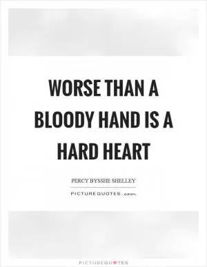 Worse than a bloody hand is a hard heart Picture Quote #1