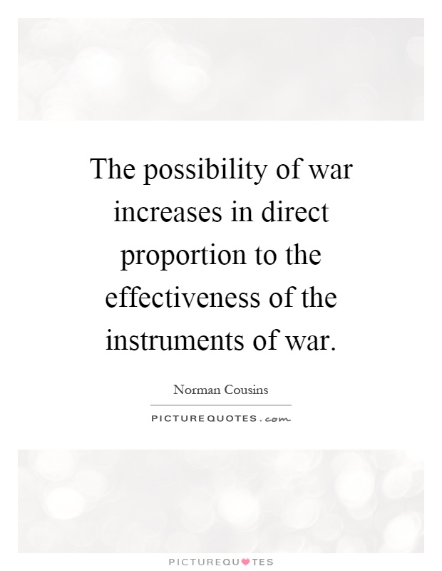 The possibility of war increases in direct proportion to the effectiveness of the instruments of war Picture Quote #1