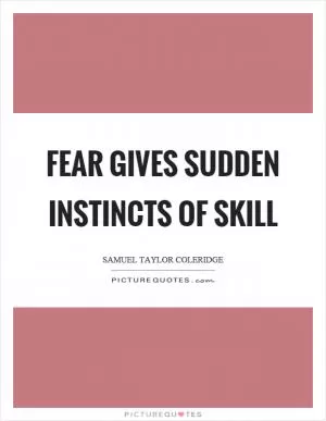 Fear gives sudden instincts of skill Picture Quote #1