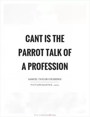 Cant is the parrot talk of a profession Picture Quote #1