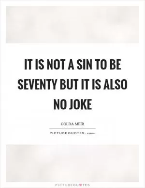 It is not a sin to be seventy but it is also no joke Picture Quote #1