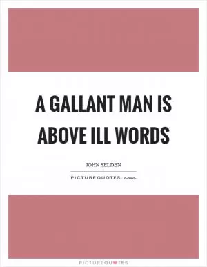 A gallant man is above ill words Picture Quote #1