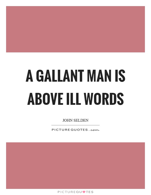 A gallant man is above ill words Picture Quote #1