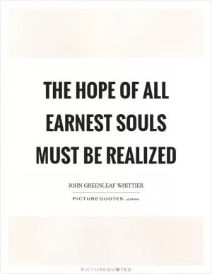 The hope of all earnest souls must be realized Picture Quote #1