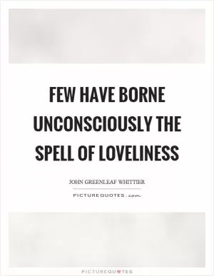 Few have borne unconsciously the spell of loveliness Picture Quote #1
