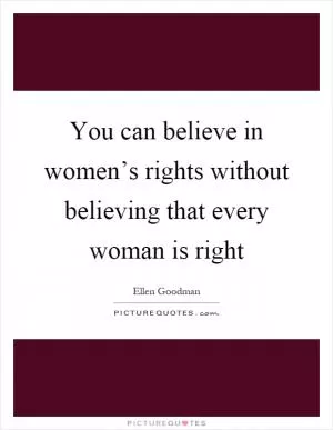 You can believe in women’s rights without believing that every woman is right Picture Quote #1