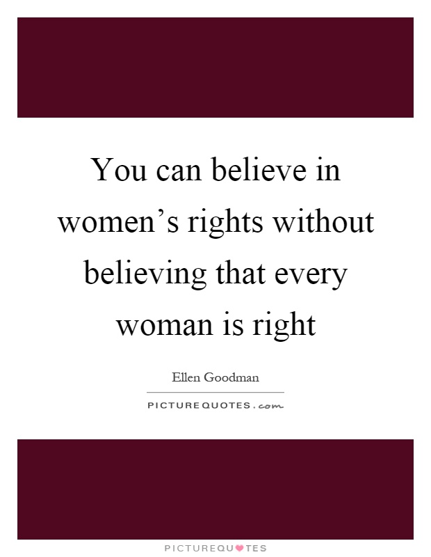 You can believe in women's rights without believing that every woman is right Picture Quote #1