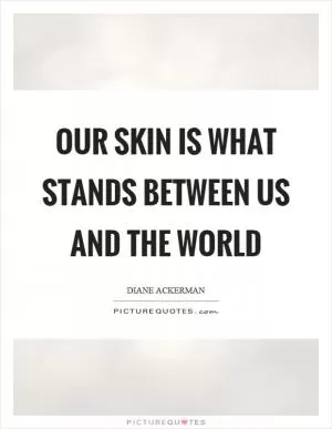 Our skin is what stands between us and the world Picture Quote #1
