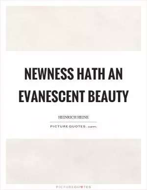 Newness hath an evanescent beauty Picture Quote #1