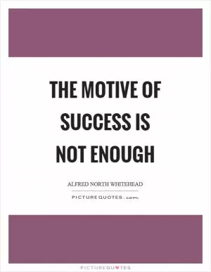 The motive of success is not enough Picture Quote #1