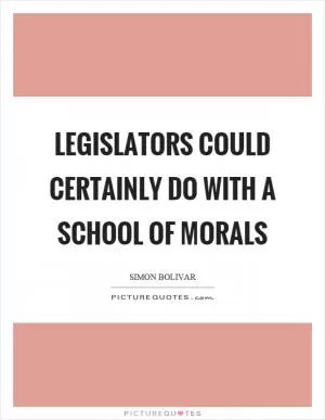 Legislators could certainly do with a school of morals Picture Quote #1