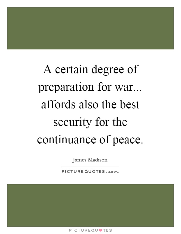 A certain degree of preparation for war... affords also the best security for the continuance of peace Picture Quote #1