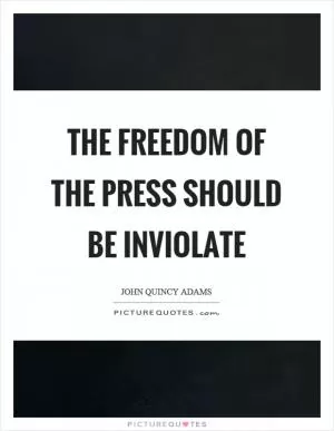 The freedom of the press should be inviolate Picture Quote #1