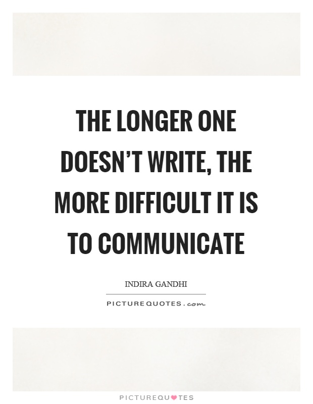 The longer one doesn't write, the more difficult it is to communicate Picture Quote #1