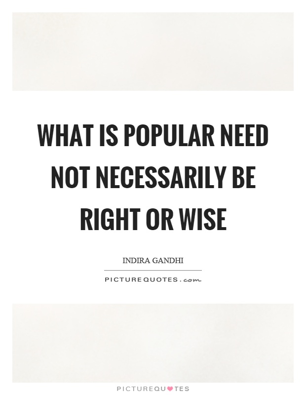 What is popular need not necessarily be right or wise Picture Quote #1