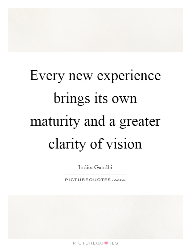 Every new experience brings its own maturity and a greater clarity of vision Picture Quote #1