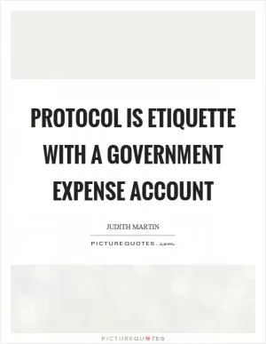 Protocol is etiquette with a government expense account Picture Quote #1