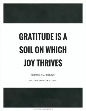 Gratitude is a soil on which joy thrives Picture Quote #1