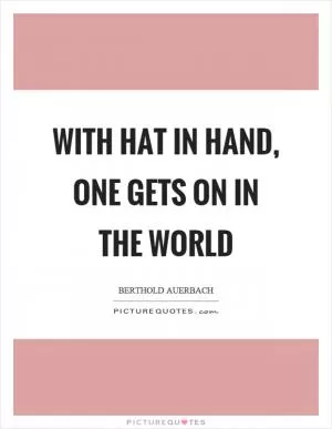 With hat in hand, one gets on in the world Picture Quote #1