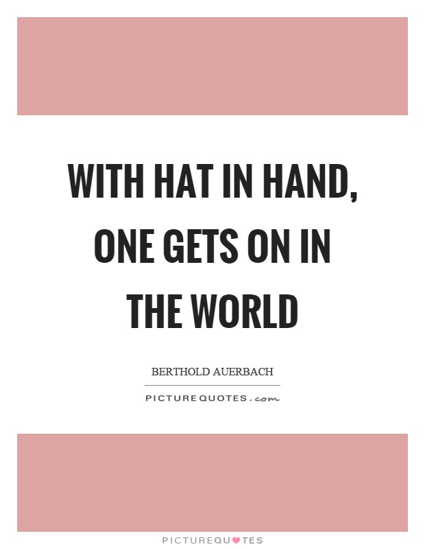 With hat in hand, one gets on in the world Picture Quote #1