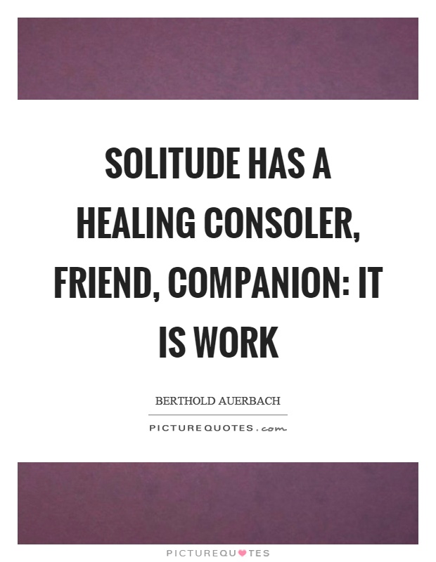 Solitude has a healing consoler, friend, companion: it is work Picture Quote #1