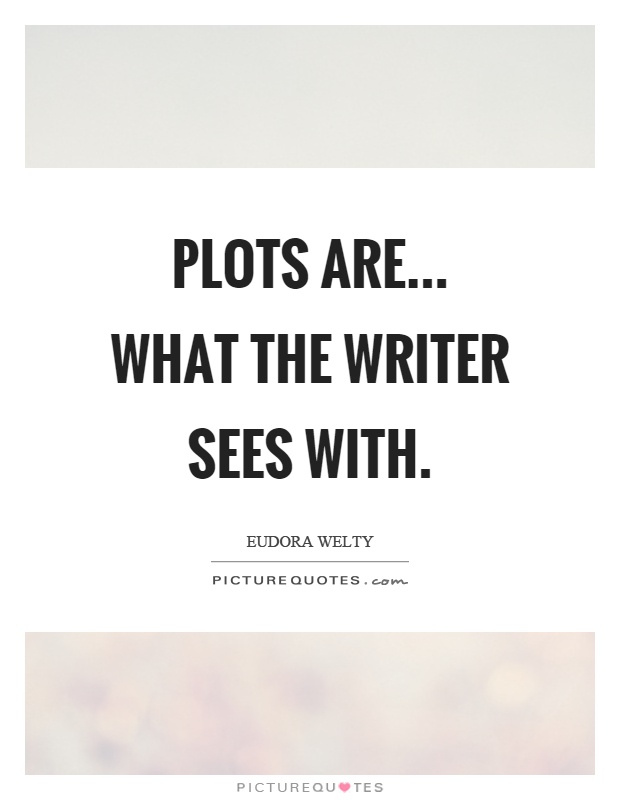 Plots are... what the writer sees with Picture Quote #1