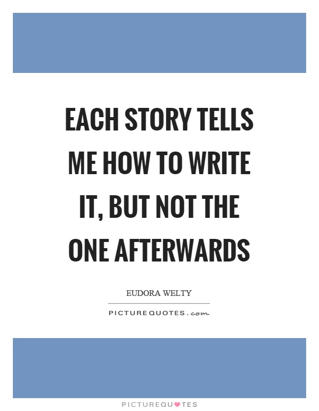 Each story tells me how to write it, but not the one afterwards Picture Quote #1