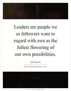 Leaders are people we as followers want to regard with awe as the fullest flowering of our own possibilities Picture Quote #1