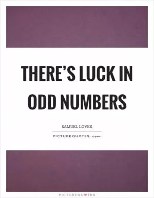 There’s luck in odd numbers Picture Quote #1