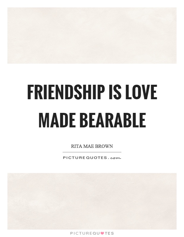 Friendship is love made bearable Picture Quote #1