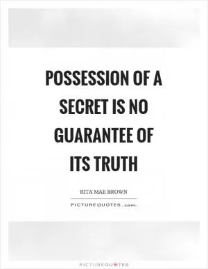 Possession of a secret is no guarantee of its truth Picture Quote #1