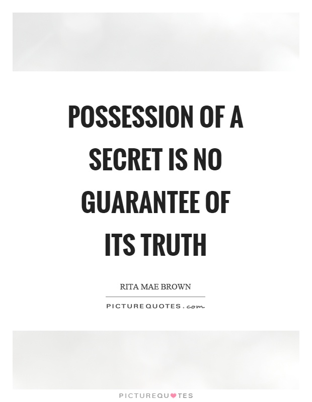 Possession of a secret is no guarantee of its truth Picture Quote #1