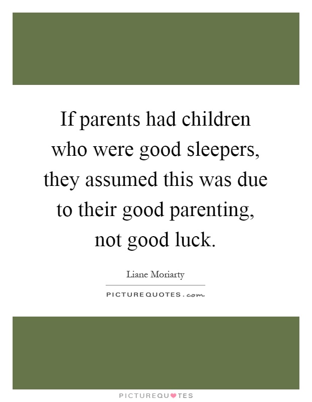 If parents had children who were good sleepers, they assumed this was due to their good parenting, not good luck Picture Quote #1