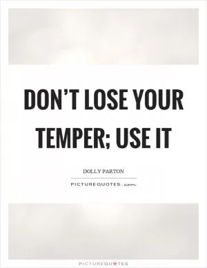 Don’t lose your temper; use it Picture Quote #1
