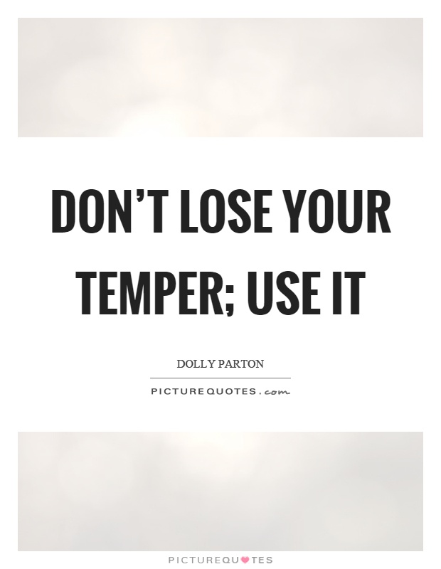 Don't lose your temper; use it Picture Quote #1