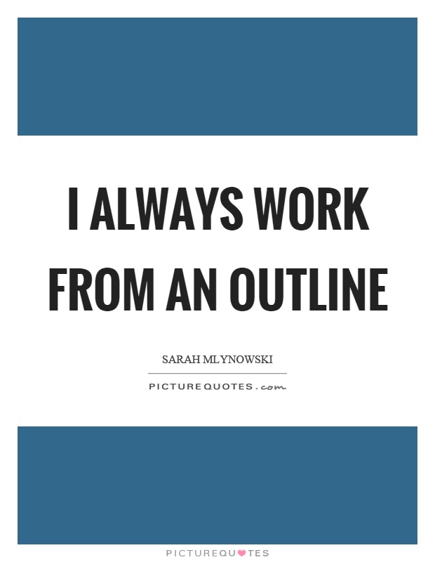 I always work from an outline Picture Quote #1