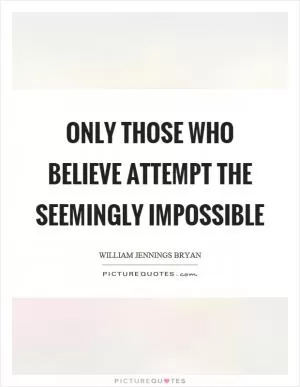 Only those who believe attempt the seemingly impossible Picture Quote #1
