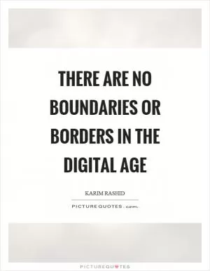 There are no boundaries or borders in the digital age Picture Quote #1