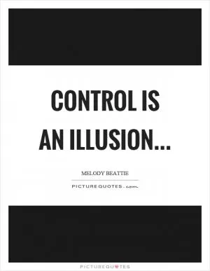 Control is an illusion Picture Quote #1