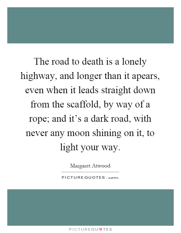The road to death is a lonely highway, and longer than it apears, even when it leads straight down from the scaffold, by way of a rope; and it's a dark road, with never any moon shining on it, to light your way Picture Quote #1