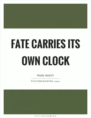 Fate carries its own clock Picture Quote #1