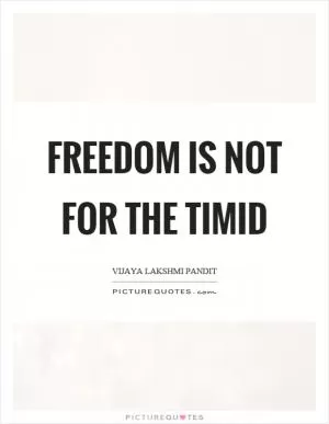 Freedom is not for the timid Picture Quote #1