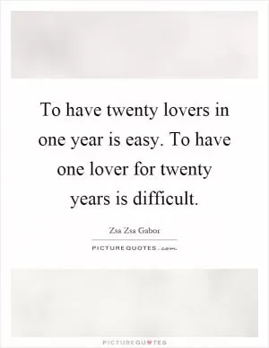 To have twenty lovers in one year is easy. To have one lover for twenty years is difficult Picture Quote #1